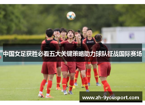 中国女足获胜必看五大关键策略助力球队征战国际赛场