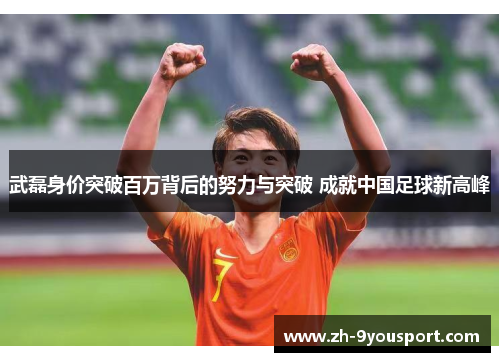 武磊身价突破百万背后的努力与突破 成就中国足球新高峰