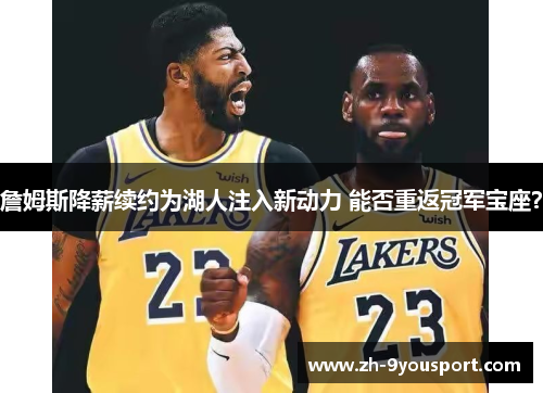 詹姆斯降薪续约为湖人注入新动力 能否重返冠军宝座？