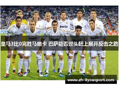 皇马3比0完胜马略卡 巴萨能否迎头赶上展开反击之路
