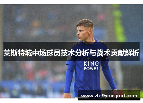 莱斯特城中场球员技术分析与战术贡献解析